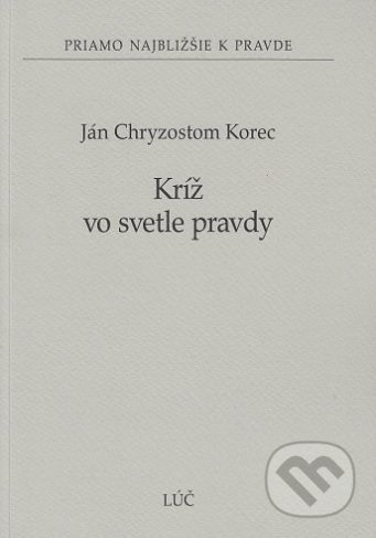 Kríž vo svetle pravdy (Priamo najbližšie k pravde č. 42) - kniha z kategorie Duchovní život