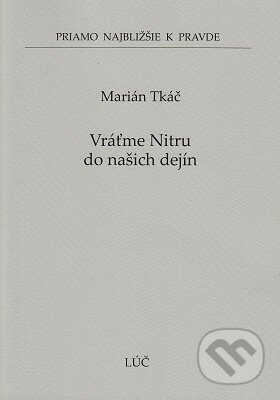 Vráťme Nitru do našich dejín - Marián Tkáč - kniha z kategorie Středověk
