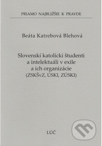 Slovenskí katolícki študenti a intelektuáli v exile a ich organizácie ZSKŠvZ, ÚSKI, ZÚSKI (55) - kniha z kategorie Teologie