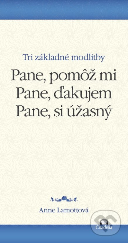 Pane, pomôž mi. Pane, ďakujem. Pane, si úžasný. (Tri základné modlitby) - kniha z kategorie Duchovní život