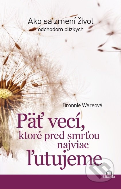 Päť vecí, ktoré pred smrťou najviac ľutujeme (Ako sa zmení život odchodom blízkych) - kniha z kategorie Psychologie