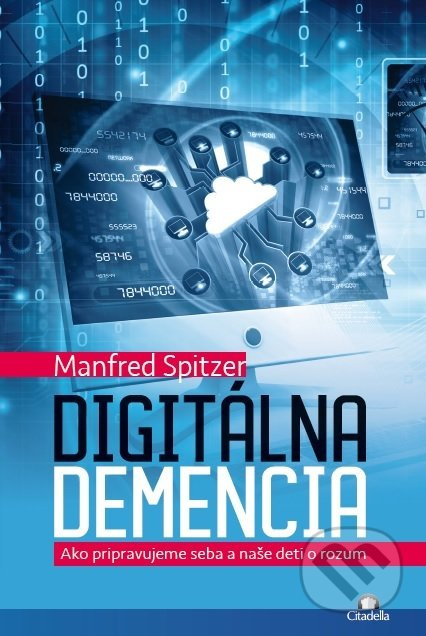 Digitálna demencia (Ako pripravujeme seba a naše deti o rozum) - kniha z kategorie Počítače a internet
