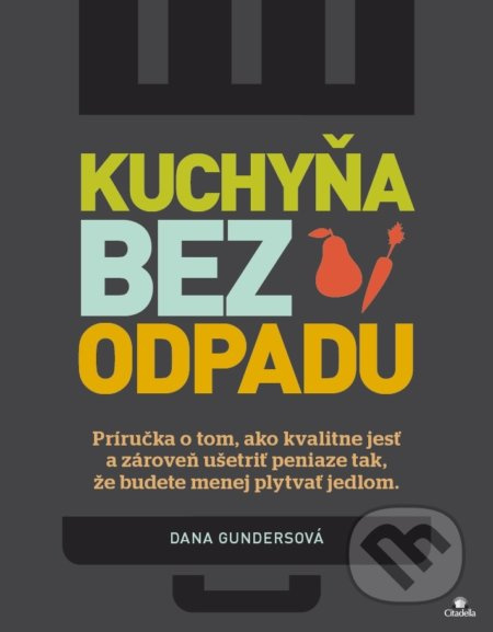 Kuchyňa bez odpadu (Príručka o tom, ako kvalitne jesť a zároveň ušetriť peniaze tak, že budete menej plytvať jedlom) - kniha z kategorie Seberozvoj