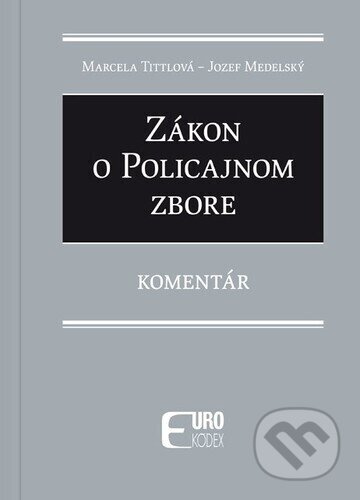 Zákon o policajnom zbore (Komentár) - Marcela Tittlová, Jozef Medelský - kniha z kategorie Ústavní právo
