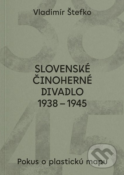 Slovenské činoherné divadlo 1938 - 1945 (Pokus o plastickú mapu) - kniha z kategorie Divadlo