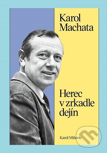 Karol Machata. Herec v zrkadle dejín - Karol Mišovic - kniha z kategorie Divadlo