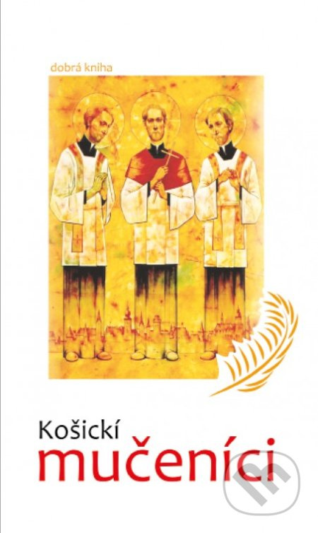 Košickí mučeníci - Milan Hudaček, Rajmund Ondruš, Peter Zubko - kniha z kategorie Historie