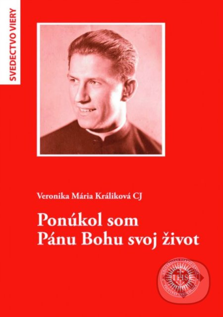 Ponúkol som Pánu Bohu svoj život - Veronika Mária Králiková - kniha z kategorie Životopisy