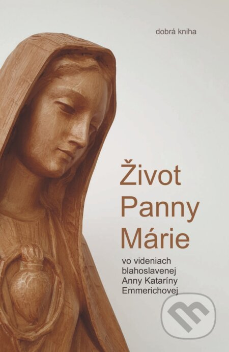 Život Panny Márie (vo videniach blahoslavenej Anny Kataríny Emmerichovej) - kniha z kategorie Křesťanství