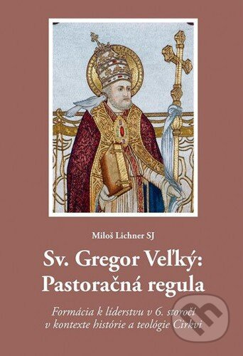Sv. Gregor Veľký: Pastoračná regula (Formácia k líderstvu v 6. storočí v kontexte histórie a teológie Cirkvi) - kniha z kategorie Teologie