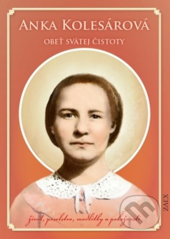 Anka Kolesárová - Obeť svätej čistoty (život, posolstvo, modlitby a pobožnosti) - kniha z kategorie Životopisy
