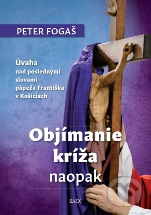 Objímanie kríža naopak (Úvaha nad poslednými slovami pápeža Františka v Košiciach) - kniha z kategorie Náboženská literatura