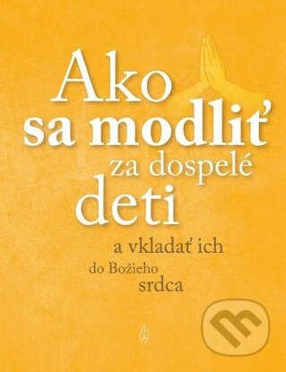 Ako sa modliť za dospelé deti (a vkladať ich do Božieho srdca) - kniha z kategorie Křesťanství
