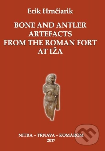Bone and Antler Artefacts from the Roman fort at Iža - kniha z kategorie Historie