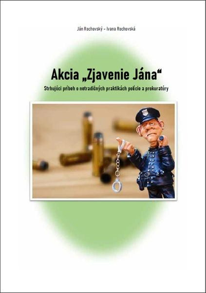 Akcia ,,Zjavenie Jána" (Strhujúci príbeh o netradičných praktikách polície a prokuratúry) - kniha z kategorie Detektivky