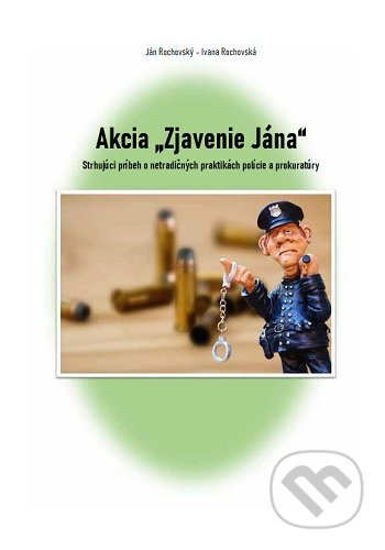 Akcia ,,Zjavenie Jána" (Strhujúci príbeh o netradičných praktikách polície a prokuratúry) - kniha z kategorie Detektivky