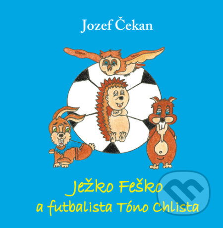 Ježko Feško a futbalista Tóno Chlista - Jozef Čekan - kniha z kategorie Pohádky