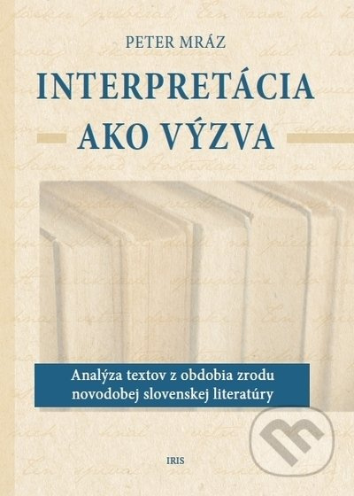 Interpretácia ako výzva (Analýza textov z obdobia zrodu novodobej slovenskej literatúry) - kniha z kategorie Dějiny a teorie umění