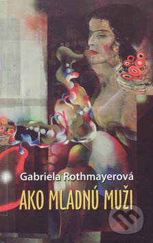 Ako mladnú muži - Gabriela Rothmayerová - kniha z kategorie Společenská beletrie