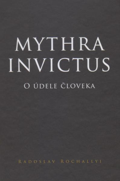 Mythra Invictus (O údele človeka) - Radoslav Rochallyi - kniha z kategorie Společenská beletrie