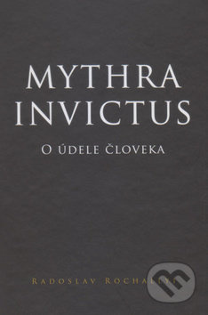 Mythra Invictus (O údele človeka) - Radoslav Rochallyi - kniha z kategorie Společenská beletrie