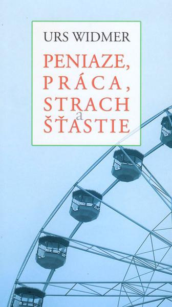Peniaze, práca, strach a šťastie - Urs Widmer - kniha z kategorie Beletrie