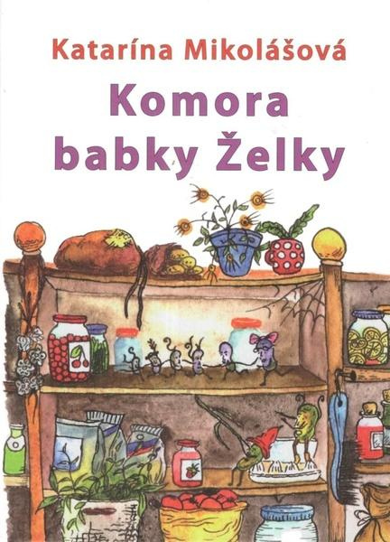 Komora babky Želky - Katarína Mikolášová - kniha z kategorie Beletrie pro děti