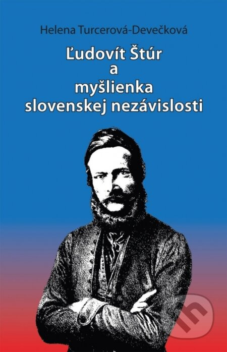 Ľudovít Štúr a myšlienka slovenskej nezávislosti - Helena Turcerová-Devečková - kniha z kategorie Historie