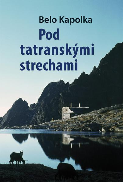 Pod tatranskými strechami - Belo Kapolka - kniha z kategorie Beletria