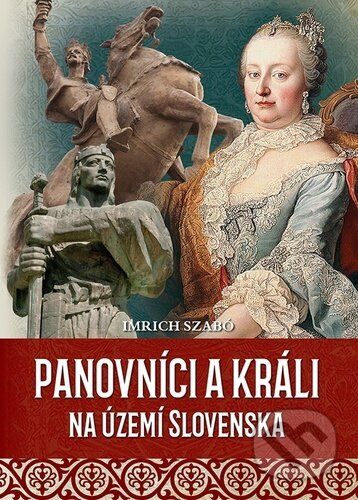 Panovníci a králi na území Slovenska - Imrich Szabó - kniha z kategorie Historie