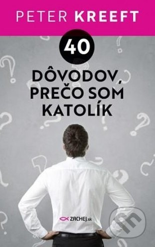 40 dôvodov, prečo som katolík - Peter Kreeft - kniha z kategorie Křesťanství