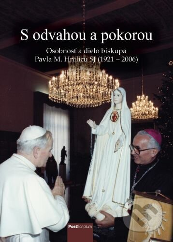 S odvahou a pokorou (Osobnosť a dielo biskupa Pavla M. Hnilicu SJ (1921 - 2006)) - kniha z kategorie Duchovní život