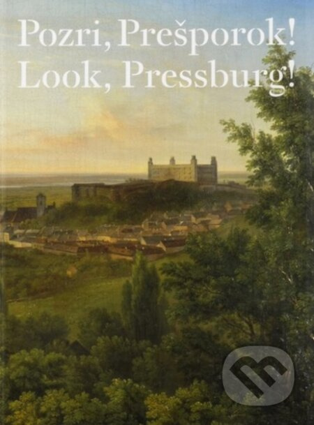 Pozri, Prešporok! Od grafickej veduty k fotografickým pohľadom - kniha z kategorie Historie