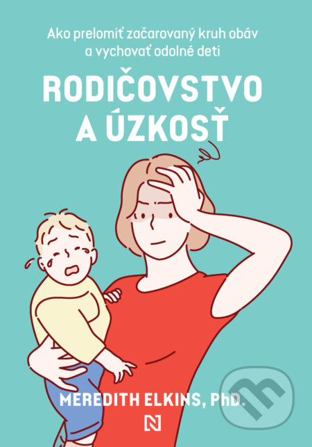 Rodičovstvo a úzkosť (Ako prelomiť začarovaný kruh obáv a vychovať odolné deti) - kniha z kategorie Psychologie osobnosti