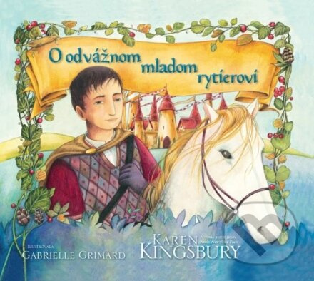 O odvážnom mladom rytierovi - Karen Kingsbury, Gabrielle Grimard (ilustrátor) - kniha z kategorie Pohádky