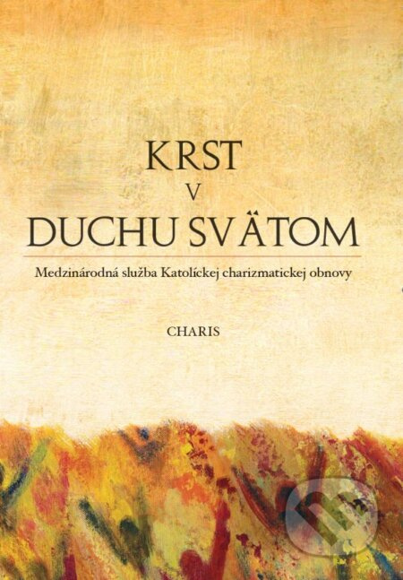 Krst v Duchu Svätom - Doktrinálna komisia Medzinárodnej služby Katolíckej charizmatickej obnovy - kniha z kategorie Křesťanství