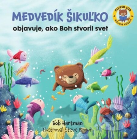 Medvedík Šikuľko objavuje, ako Boh stvoril svet - Bob Hartman, Steve Brown (ilustrátor) - kniha z kategorie Pro děti