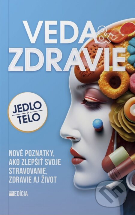 Veda a zdravie - Jedlo a telo (Nové poznatky, ako zlepšiť svoje stravovanie, zdravie aj život) - kniha z kategorie Potravinářství
