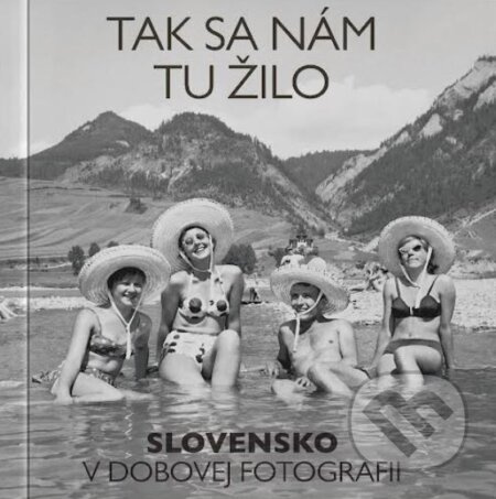 Tak sa nám tu žilo (Slovensko v dobovej fotografii) - kniha z kategorie Historie