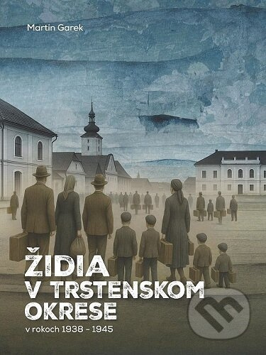 Židia v Trstenskom okrese v rokoch 1938-1945 - Martin Garek - kniha z kategorie 20. století