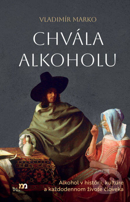 Chvála alkoholu (Alkohol v histórii, kultúre a každodennom živote človeka) - kniha z kategorie Historie