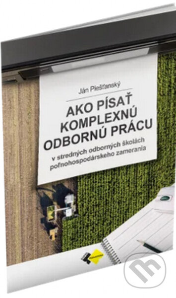 Ako písať komplexnú odbornú prácu (Učebnica pre 3. a 4. ročník stredných odborných škôl poľnohospodárskeho zamerania) - kniha z kategorie Střední…