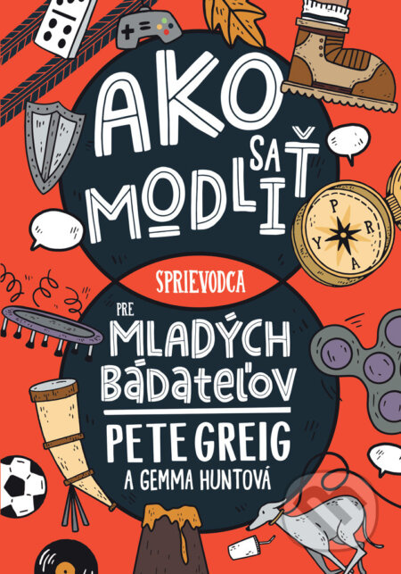 Ako sa modliť: Sprievodca pre mladých bádateľov - Pete Greig, Gemma Hunt - kniha z kategorie Křesťanství