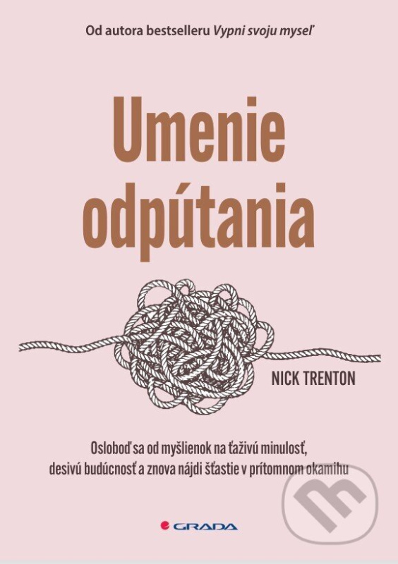 Umenie odpútania (Osloboď sa od myšlienok na ťaživú minulosť, desivú budúcnosť a znova nájdi šťastie v prítomnom okamihu) - kniha z kategorie…
