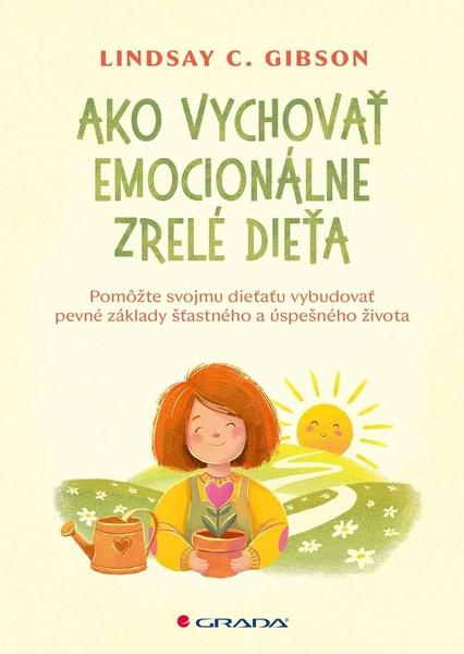 Ako vychovať emocionálne zrelé dieťa (Odhaľte základ zdravých vzťahov, sebadôvery a úspechu.)
