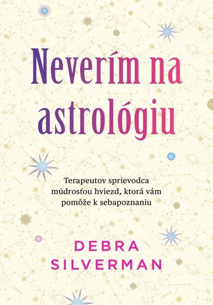 Neverím na astrológiu (Terapeutov sprievodca múdrosťou hviezd, ktorá vám pomôže k sebapoznaniu) - kniha z kategorie Psychologie