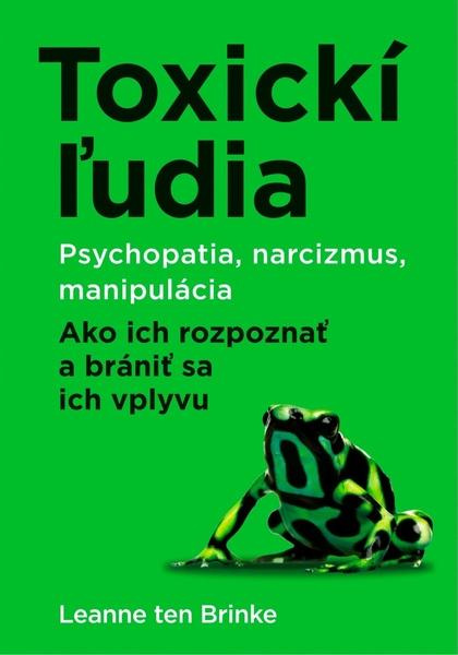 Toxickí ľudia (Psychopatia, narcizmus, manipulácia. Ako ich rozpoznať a brániť sa ich vplyvu) - kniha z kategorie Psychologie