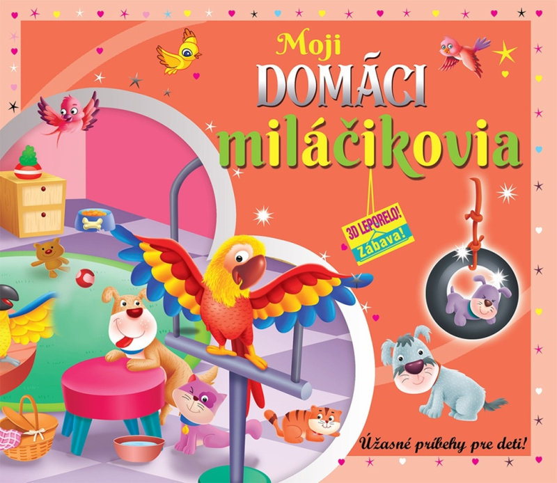 Moji domáci miláčikovia (3D leporelo) (Úžasné príbehy pre deti) - kniha z kategorie Pro děti