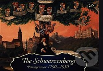 The Schwarzenbergs: Primogeniture 1790-1950 - Ludmila Ourodová-Hronková