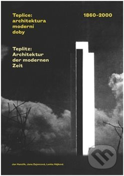 Teplice: architektura moderní doby. 1860-2000 - Lenka Hájková, Jan Hanzlík, Jana Zajoncová - kniha z kategorie Městská architektura